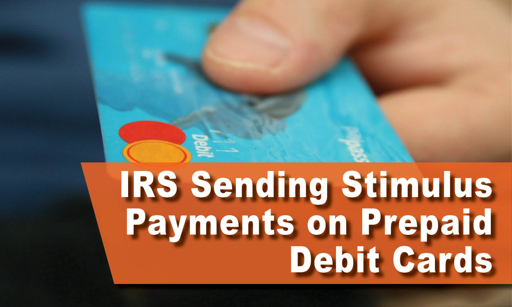 IRS Sending Stimulus Payments on Prepaid Debit Cards