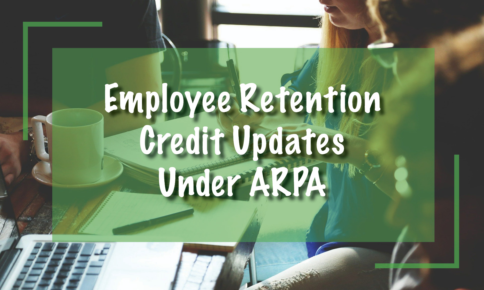Employee Retention Credit Updates Under ARPA