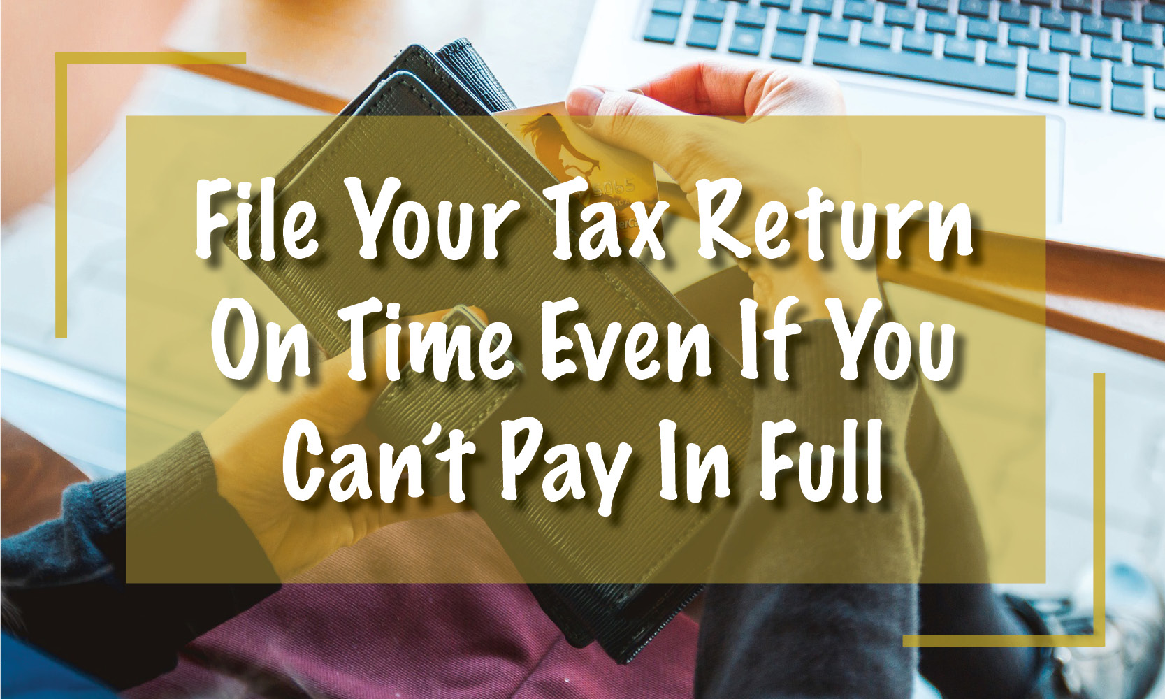 File Your Tax Return On Time Even If You Can't Pay in Full
