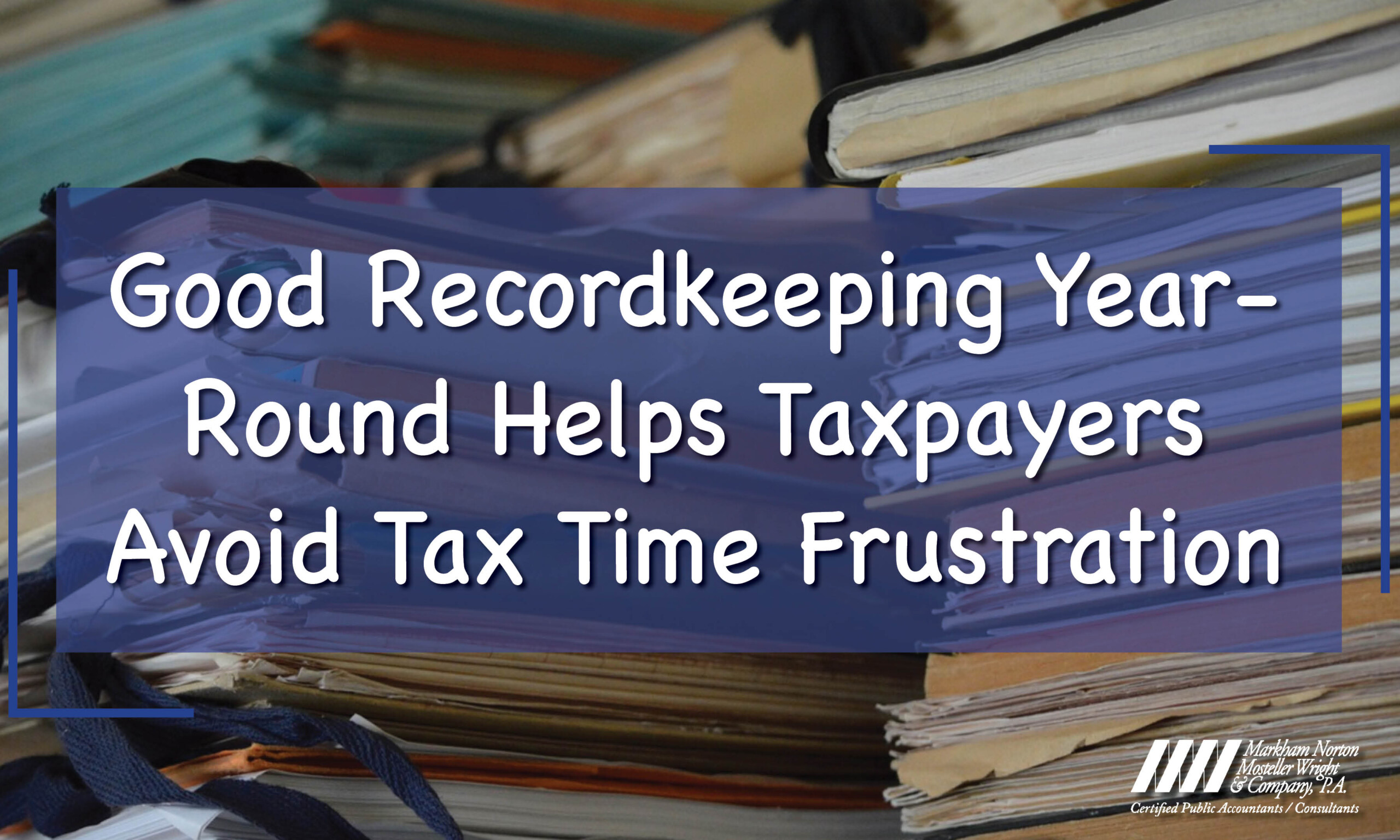 Good Recordkeeping Year-Round Helps Taxpayers Avoid Tax Time Frustration