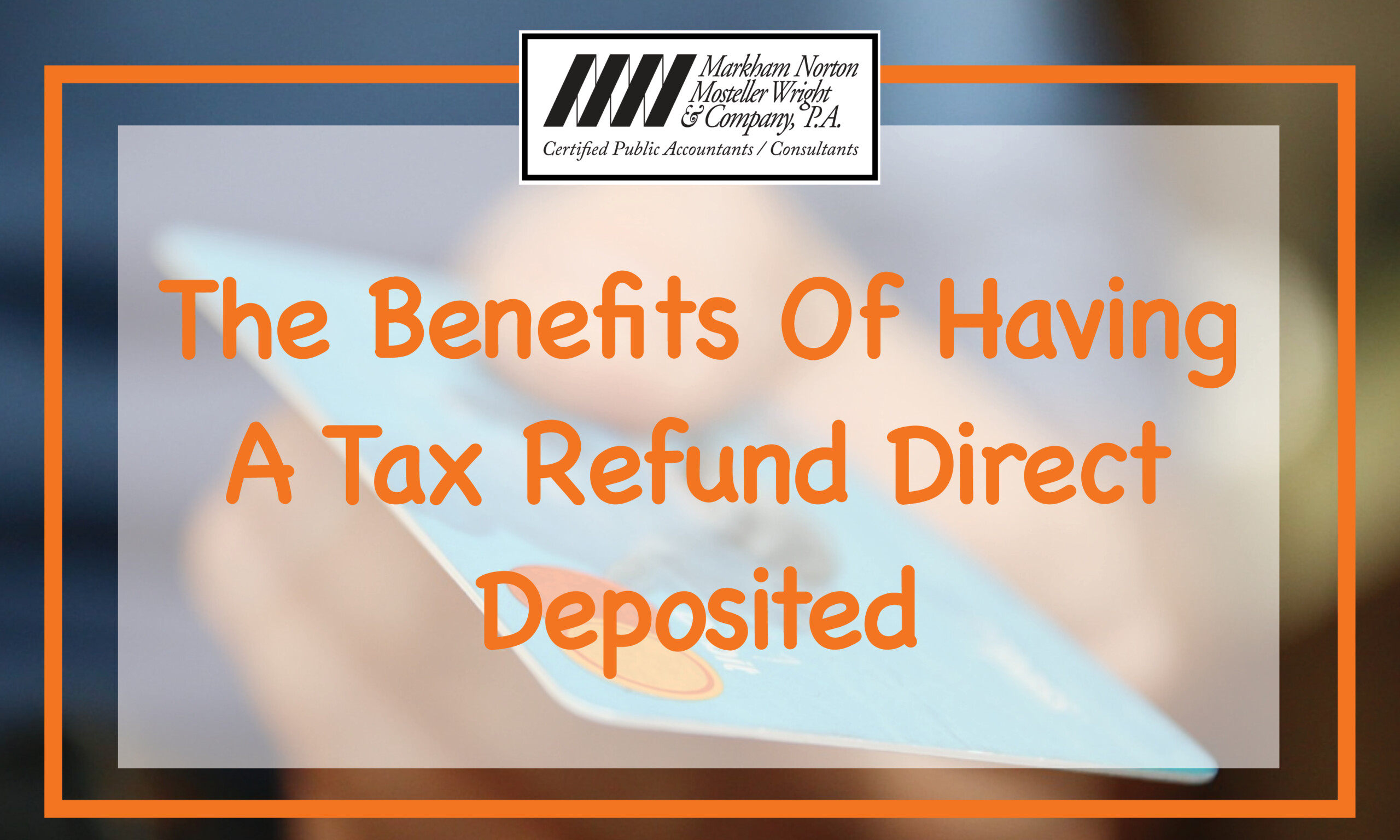 The Benefits To Tax Refund Direct Deposited / Ft Myers, Naples / MNMW